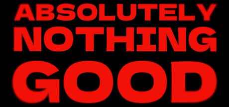 ABSOLUTELY NOTHING GOOD Free Download